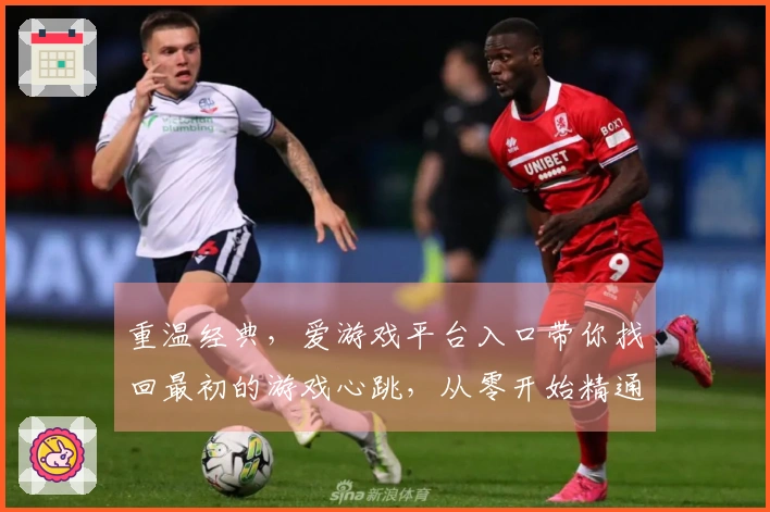 重温经典，爱游戏平台入口带你找回最初的游戏心跳，从零开始精通核心玩法